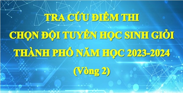 Hà Nội: Công bố điểm thi chọn đội tuyển học sinh giỏi Thành phố năm học 2023-2024 (Vòng 2)